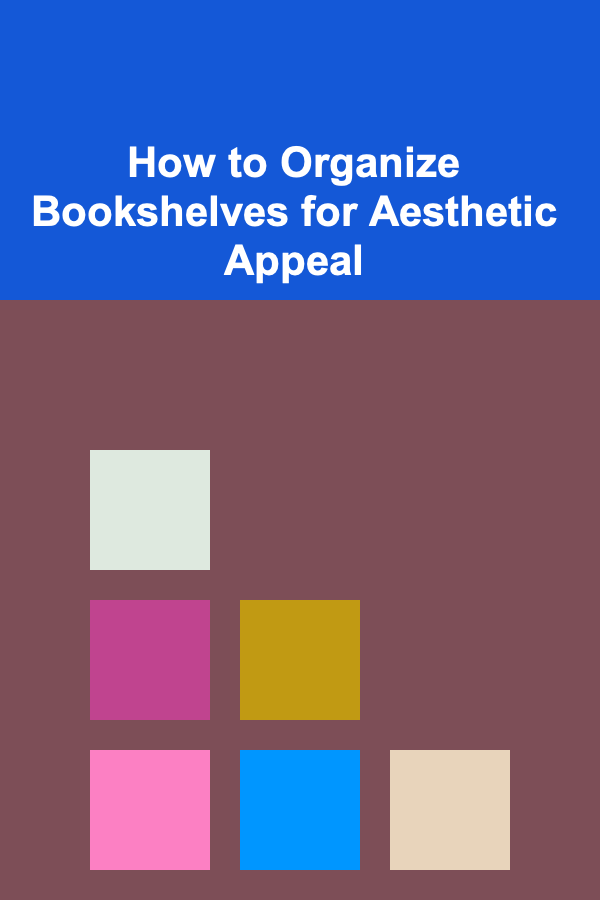 How to Organize Bookshelves for Aesthetic Appeal