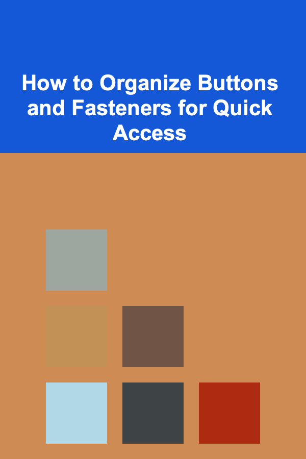How to Organize Buttons and Fasteners for Quick Access
