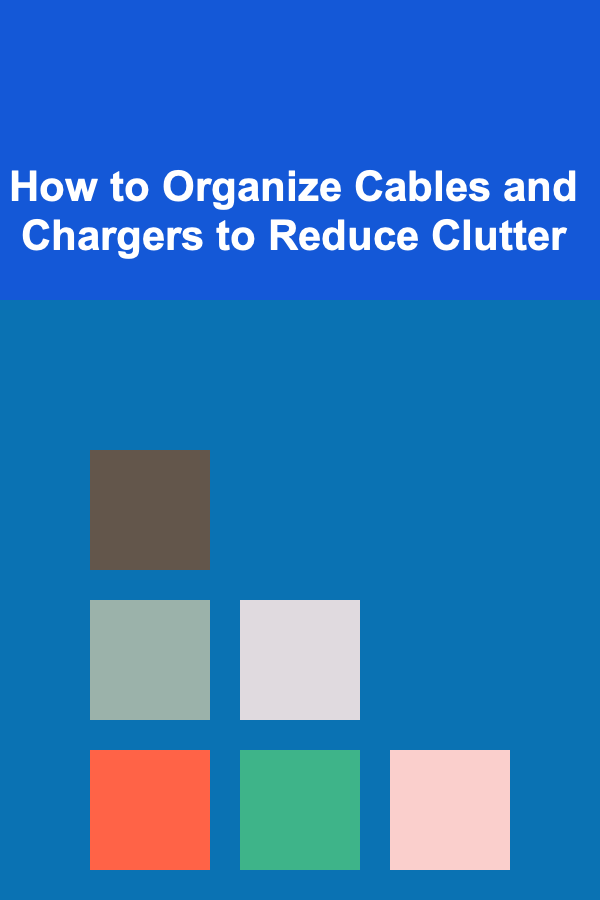 How to Organize Cables and Chargers to Reduce Clutter
