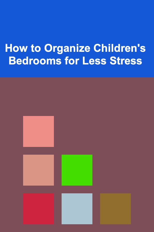 How to Organize Children's Bedrooms for Less Stress