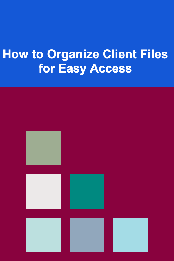 How to Organize Client Files for Easy Access