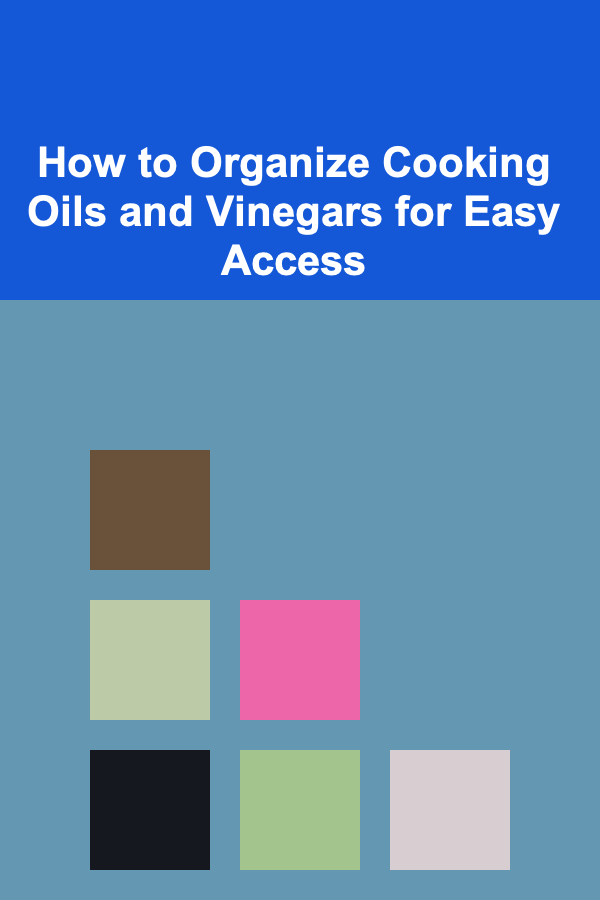 How to Organize Cooking Oils and Vinegars for Easy Access