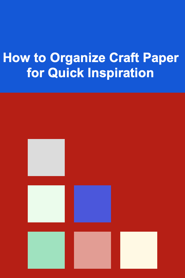 How to Organize Craft Paper for Quick Inspiration