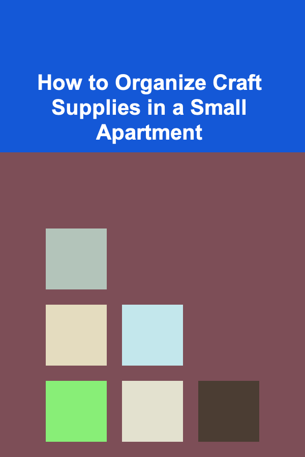 How to Organize Craft Supplies in a Small Apartment