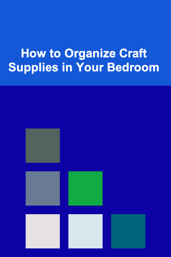 How to Organize Craft Supplies in Your Bedroom