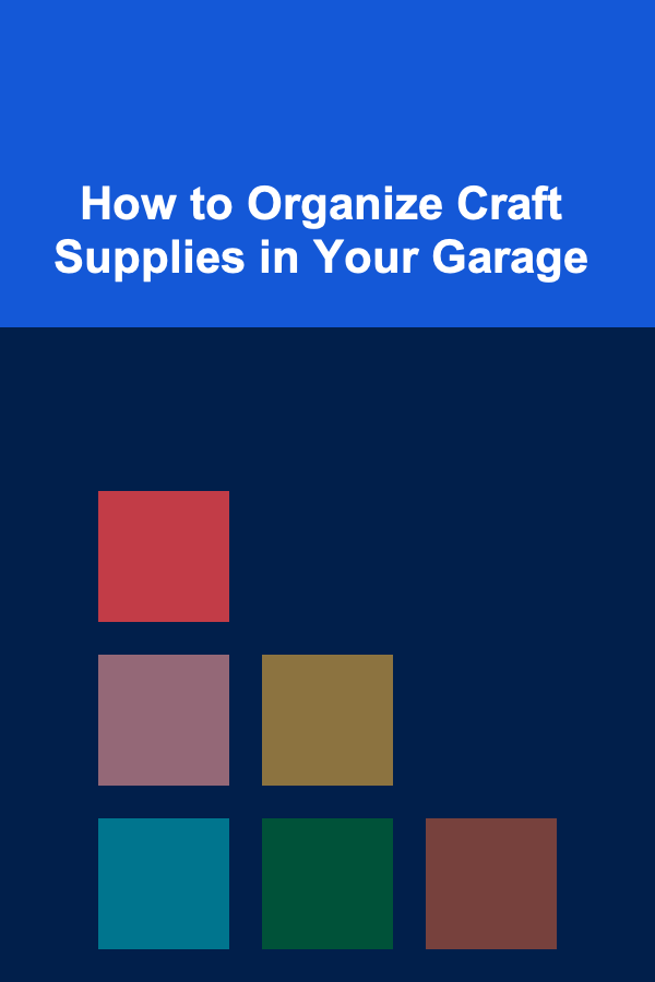 How to Organize Craft Supplies in Your Garage