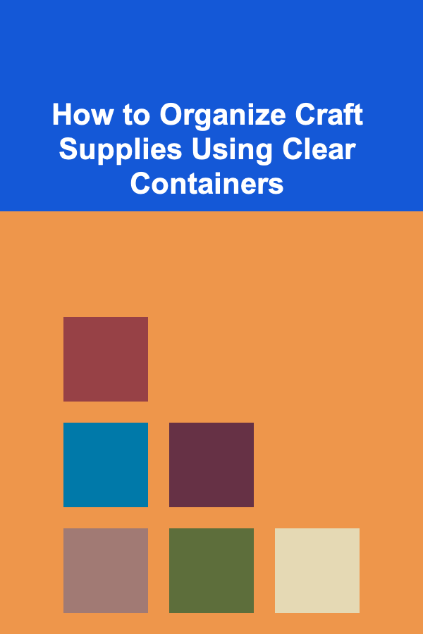 How to Organize Craft Supplies Using Clear Containers