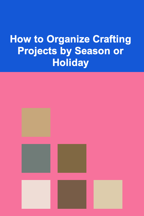 How to Organize Crafting Projects by Season or Holiday
