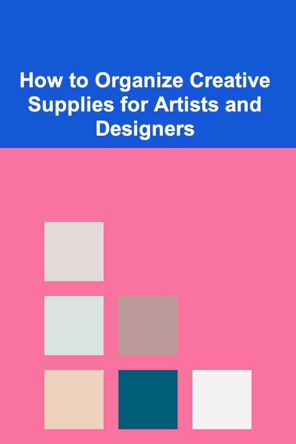 How to Organize Creative Supplies for Artists and Designers