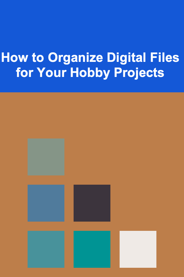 How to Organize Digital Files for Your Hobby Projects