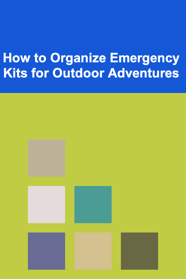 How to Organize Emergency Kits for Outdoor Adventures