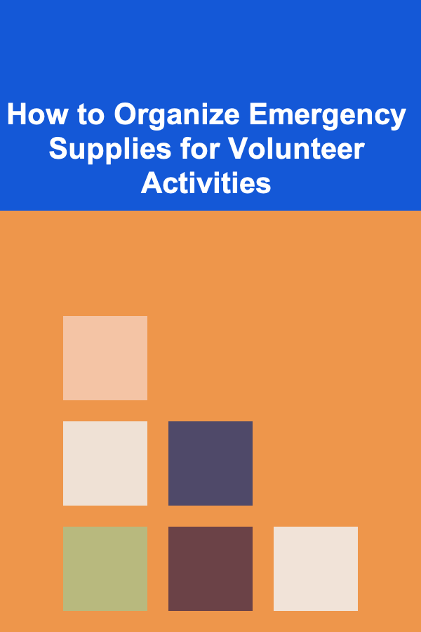 How to Organize Emergency Supplies for Volunteer Activities