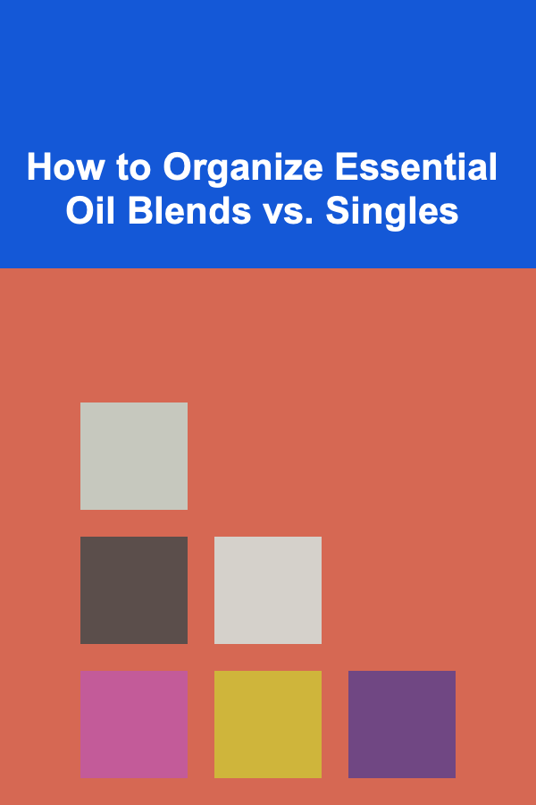 How to Organize Essential Oil Blends vs. Singles