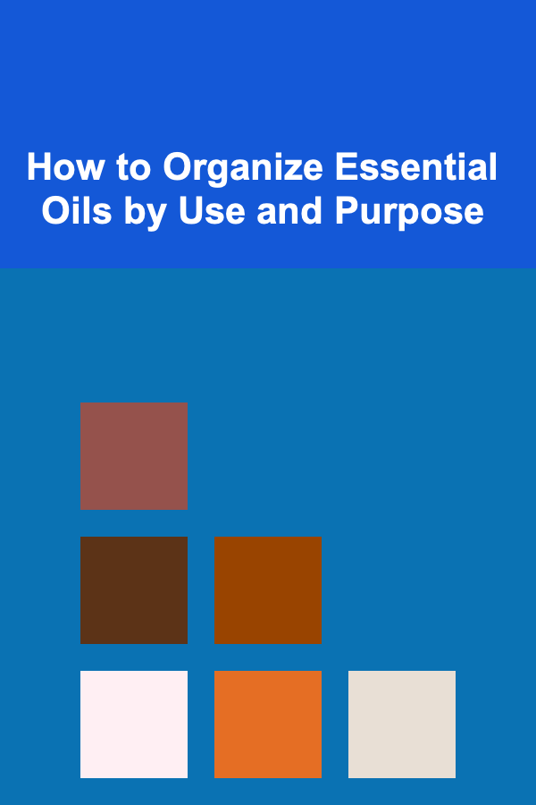 How to Organize Essential Oils by Use and Purpose