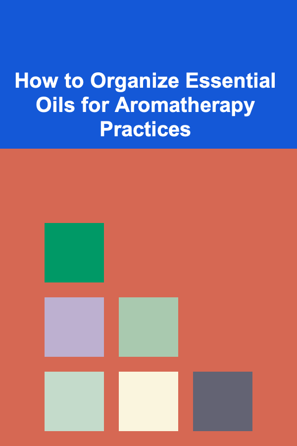 How to Organize Essential Oils for Aromatherapy Practices