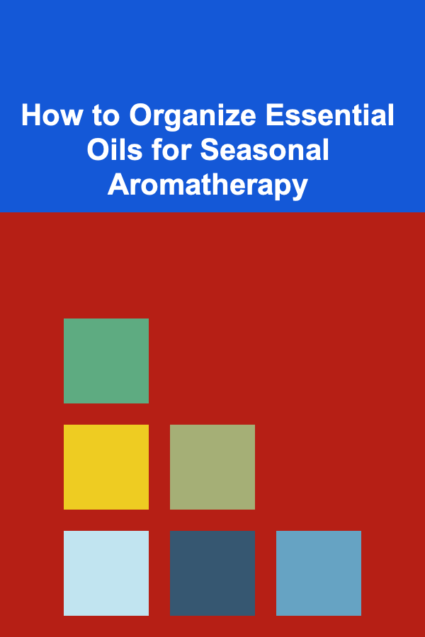 How to Organize Essential Oils for Seasonal Aromatherapy