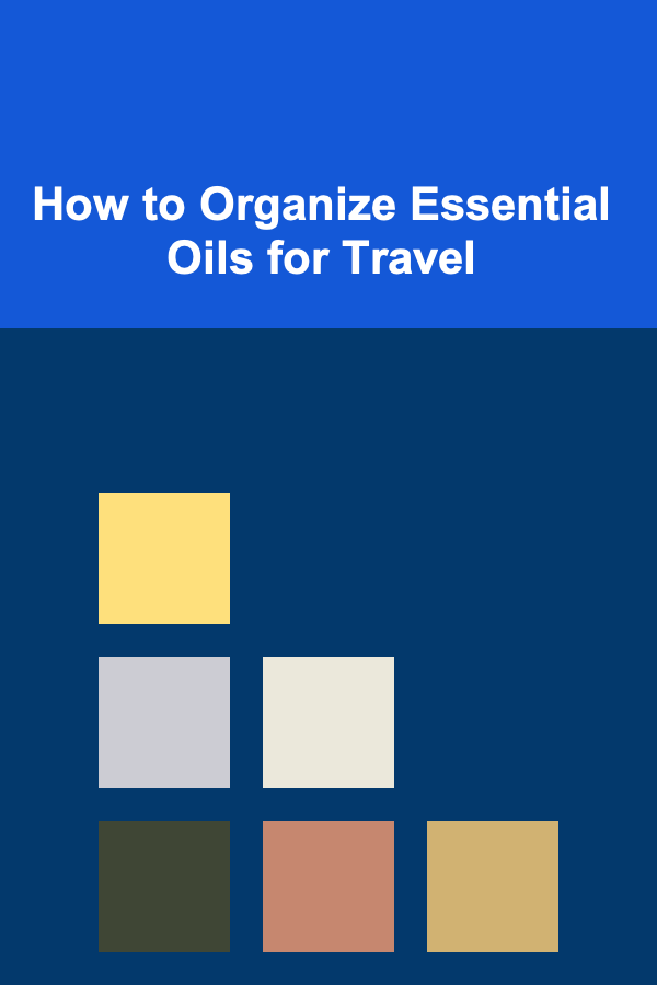 How to Organize Essential Oils for Travel