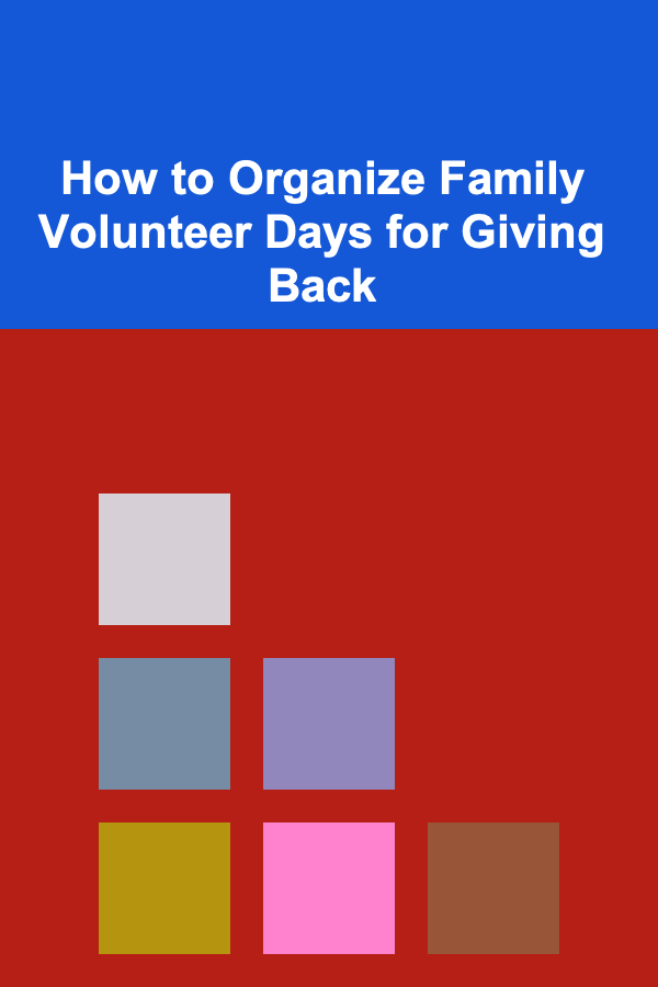 How to Organize Family Volunteer Days for Giving Back
