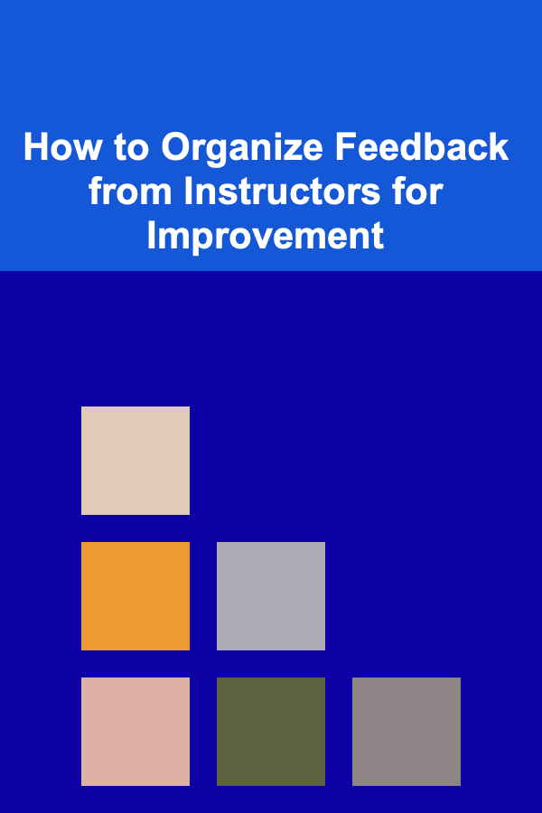 How to Organize Feedback from Instructors for Improvement