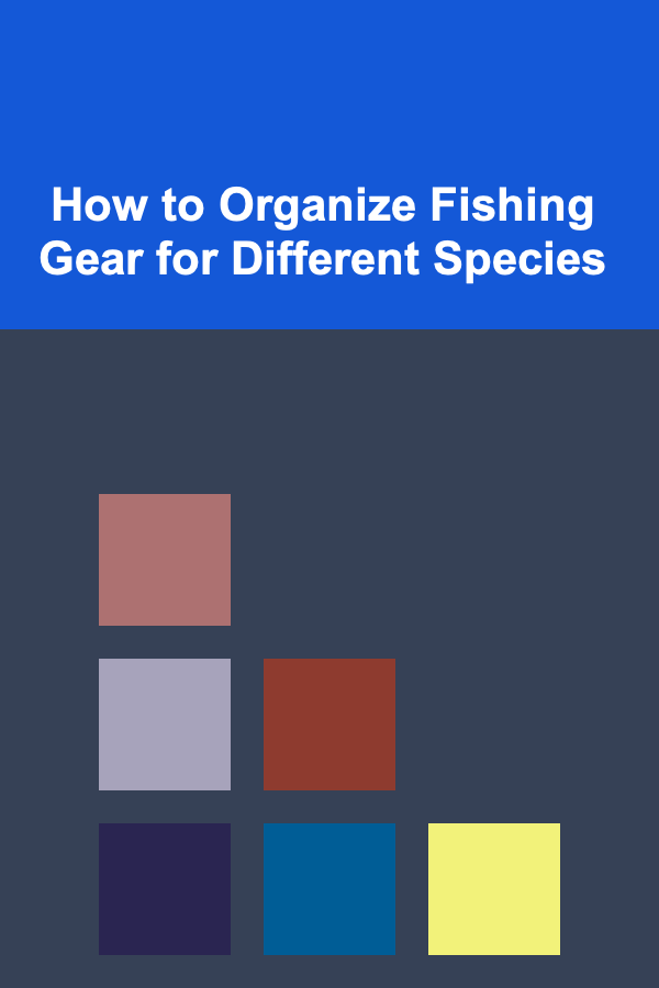 How to Organize Fishing Gear for Different Species