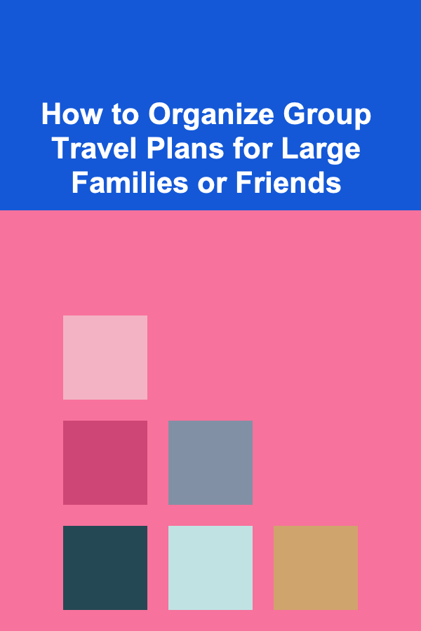 How to Organize Group Travel Plans for Large Families or Friends
