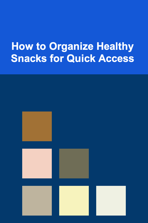 How to Organize Healthy Snacks for Quick Access