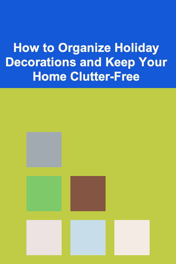 How to Organize Holiday Decorations and Keep Your Home Clutter-Free