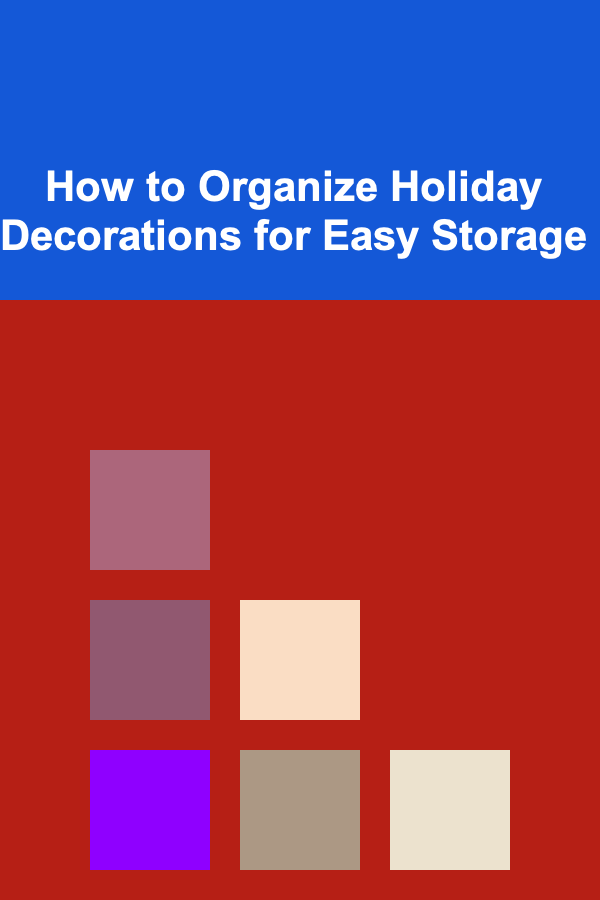 How to Organize Holiday Decorations for Easy Storage