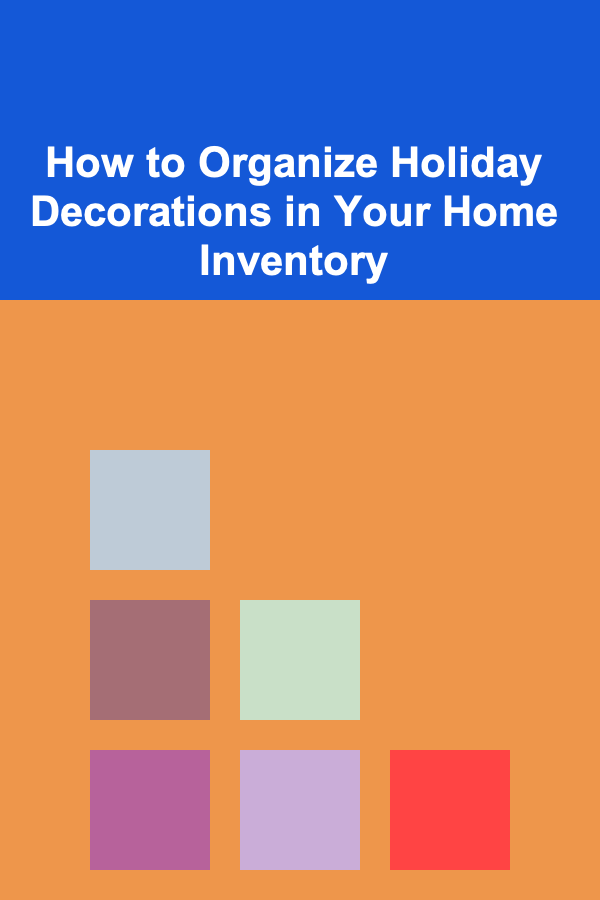 How to Organize Holiday Decorations in Your Home Inventory