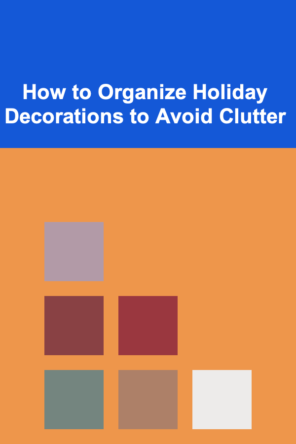 How to Organize Holiday Decorations to Avoid Clutter
