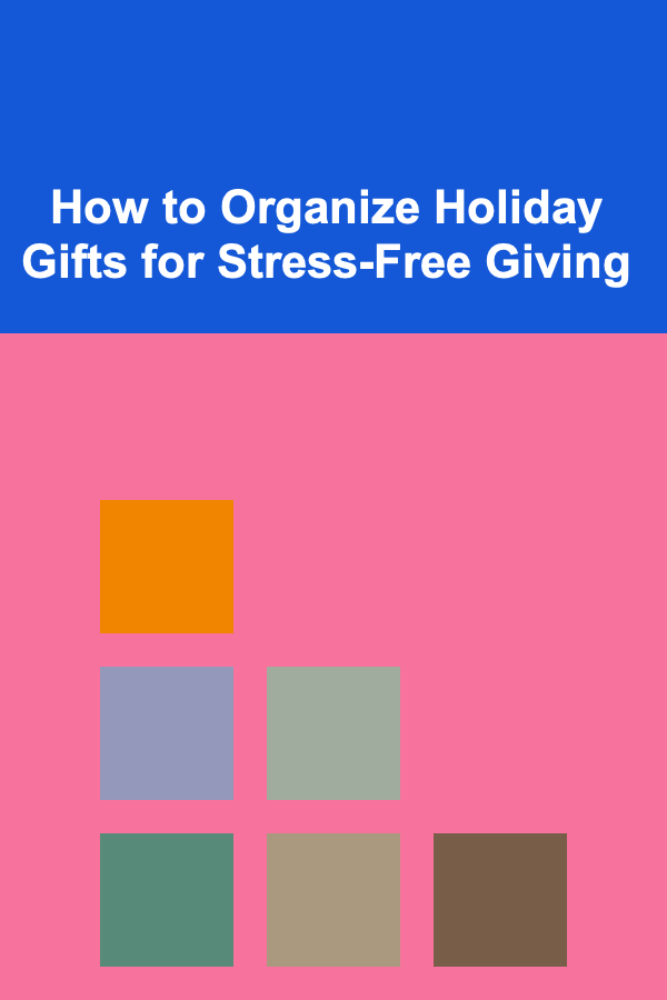 How to Organize Holiday Gifts for Stress-Free Giving