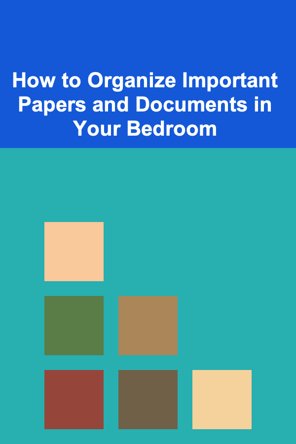How to Organize Important Papers and Documents in Your Bedroom