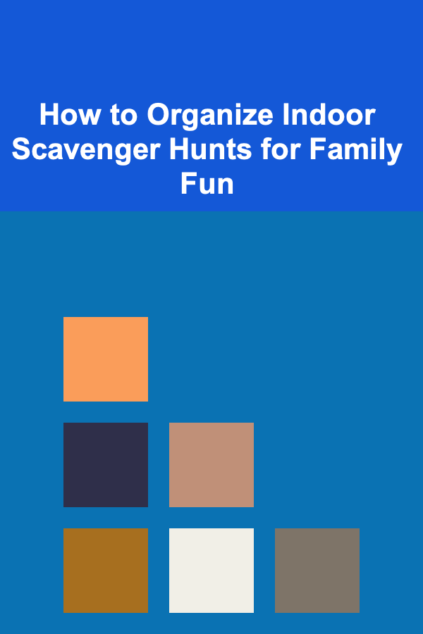 How to Organize Indoor Scavenger Hunts for Family Fun