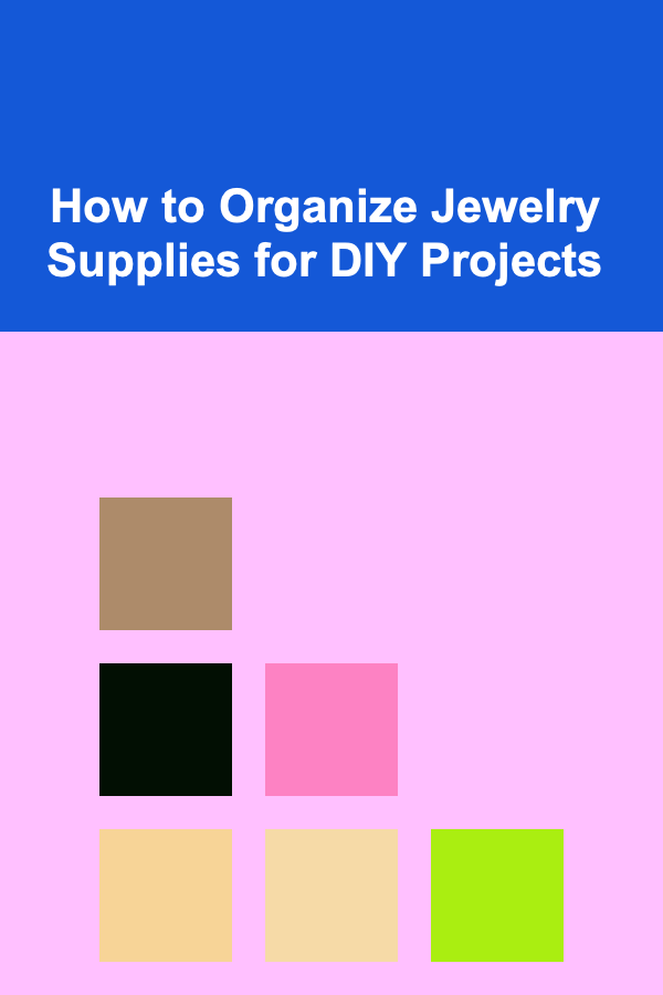 How to Organize Jewelry Supplies for DIY Projects