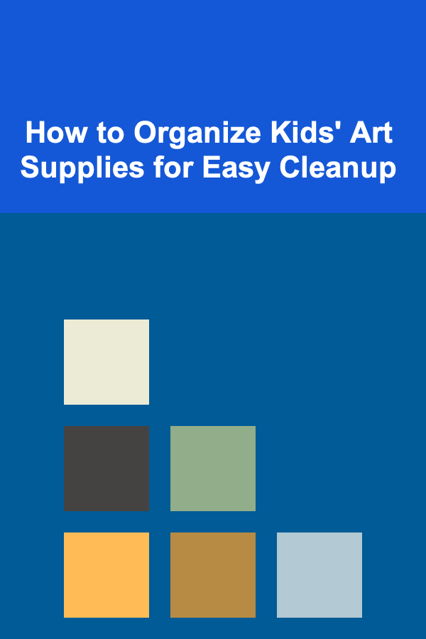 How to Organize Kids' Art Supplies for Easy Cleanup