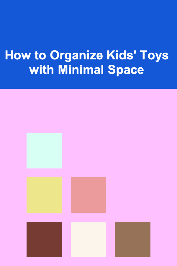 How to Organize Kids' Toys with Minimal Space