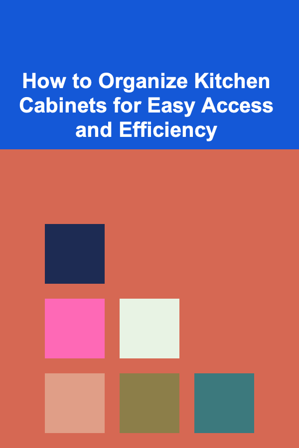 How to Organize Kitchen Cabinets for Easy Access and Efficiency