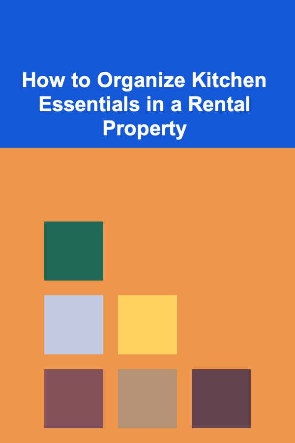 How to Organize Kitchen Essentials in a Rental Property
