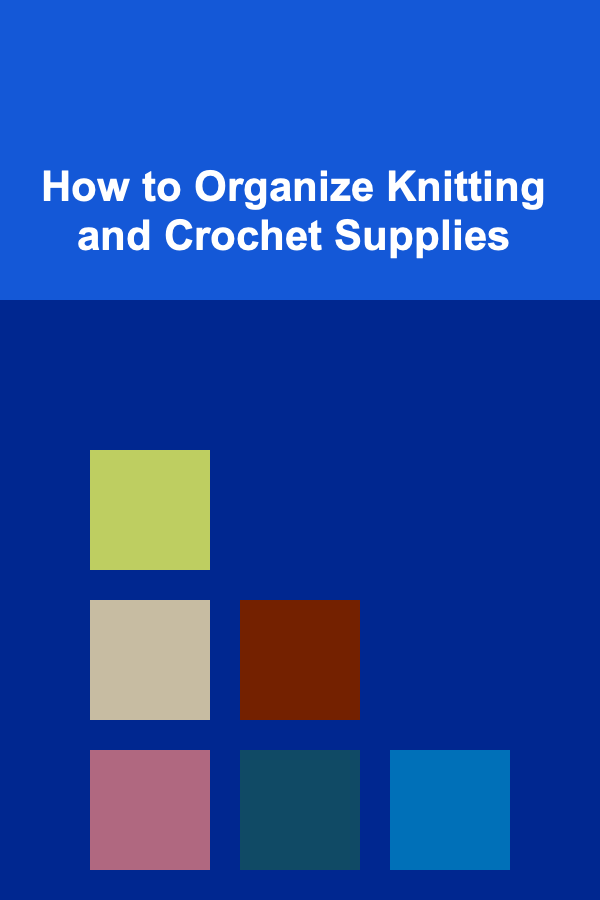 How to Organize Knitting and Crochet Supplies
