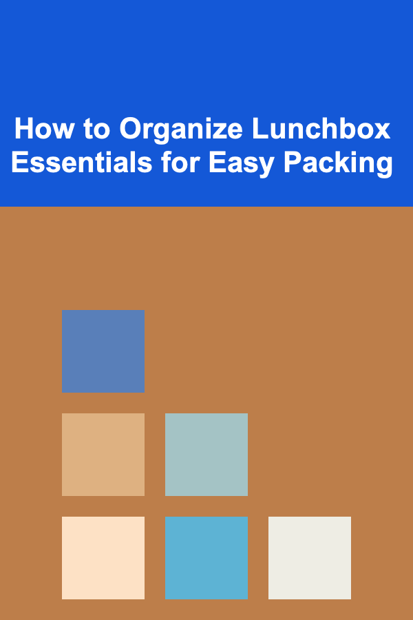 How to Organize Lunchbox Essentials for Easy Packing