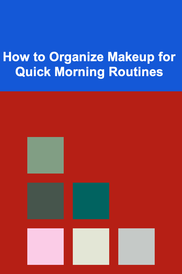 How to Organize Makeup for Quick Morning Routines