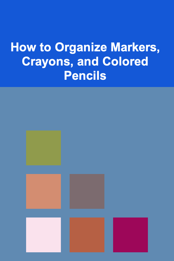 How to Organize Markers, Crayons, and Colored Pencils