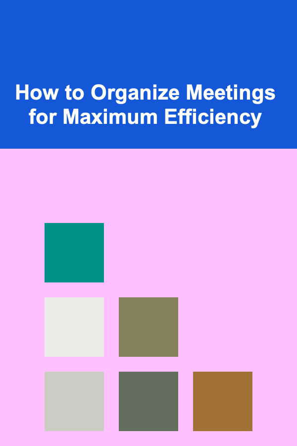 How to Organize Meetings for Maximum Efficiency
