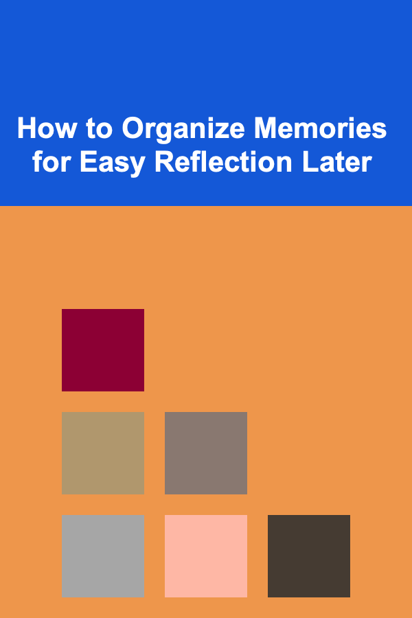 How to Organize Memories for Easy Reflection Later