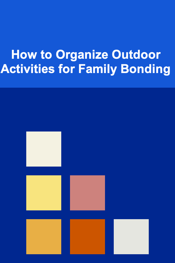 How to Organize Outdoor Activities for Family Bonding