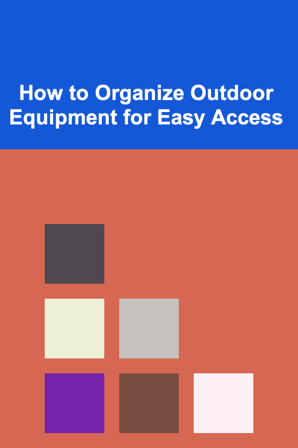 How to Organize Outdoor Equipment for Easy Access
