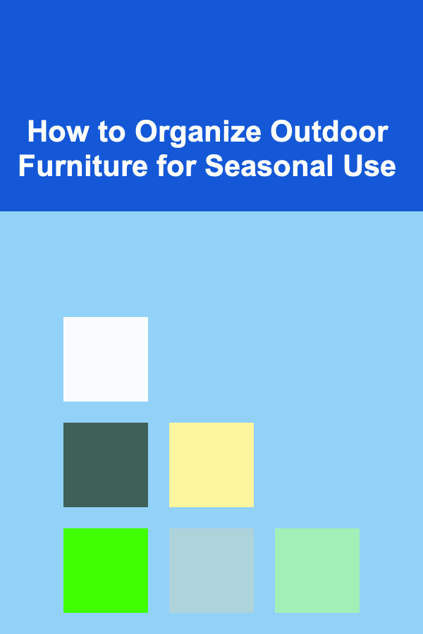 How to Organize Outdoor Furniture for Seasonal Use