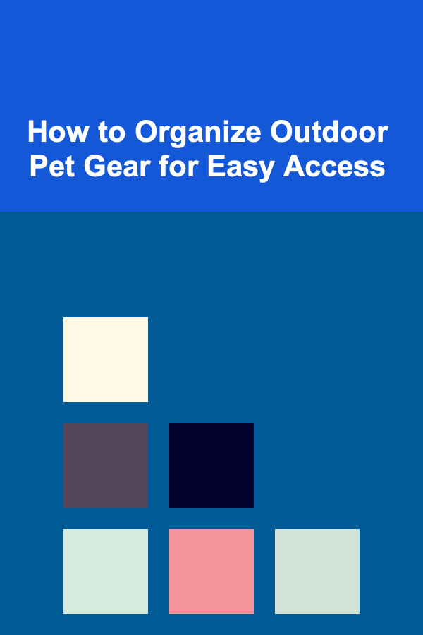 How to Organize Outdoor Pet Gear for Easy Access