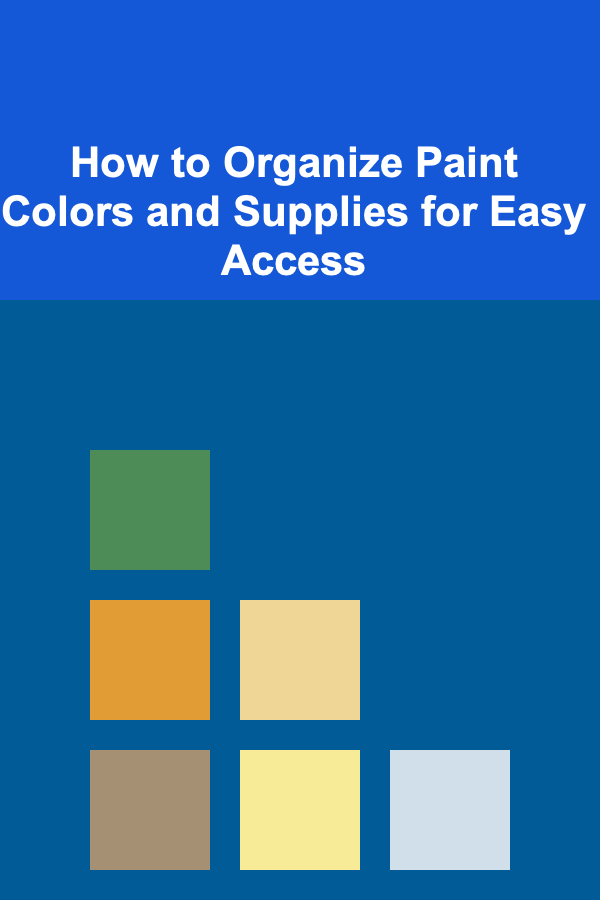 How to Organize Paint Colors and Supplies for Easy Access