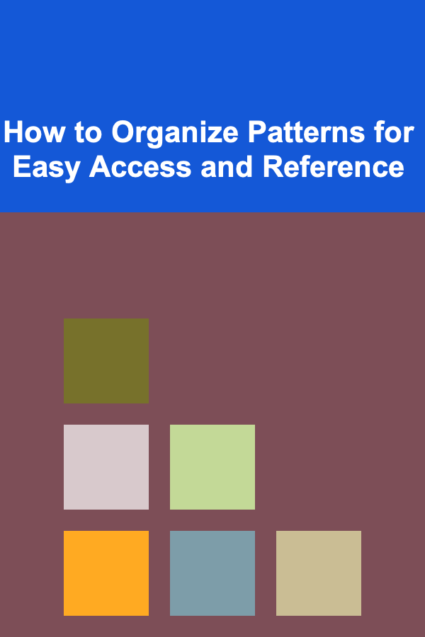 How to Organize Patterns for Easy Access and Reference